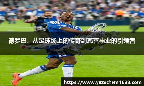 德罗巴：从足球场上的传奇到慈善事业的引领者